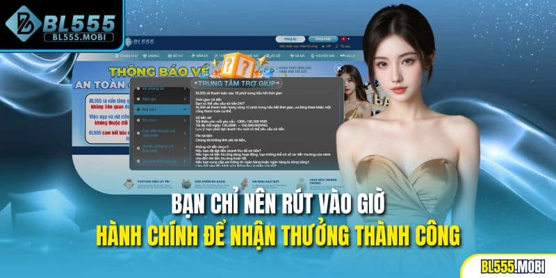 Bạn chỉ nên rút vào giờ hành chính để nhận thưởng thành công