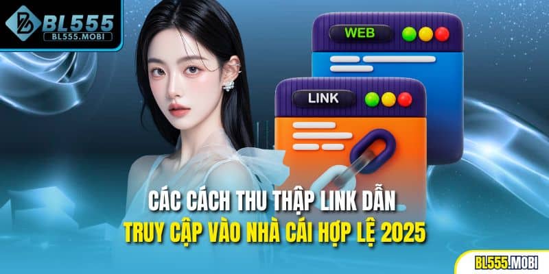 Các cách thu thập link dẫn truy cập vào nhà cái hợp lệ 2025