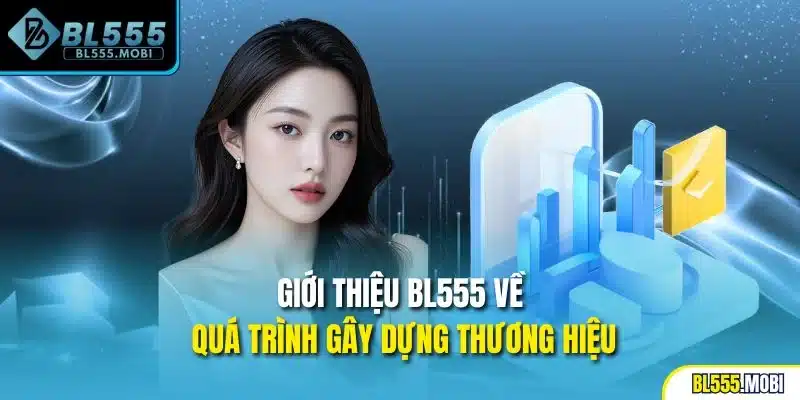 Giới thiệu BL555 về quá trình gây dựng thương hiệu