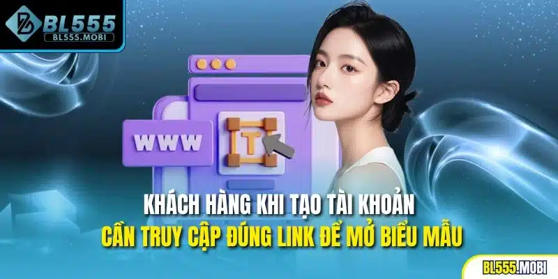 Khách hàng khi tạo tài khoản cần truy cập đúng link để mở biểu mẫu