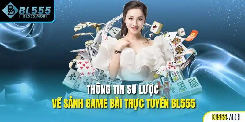 Thông tin sơ lược về sảnh game bài trực tuyến BL555
