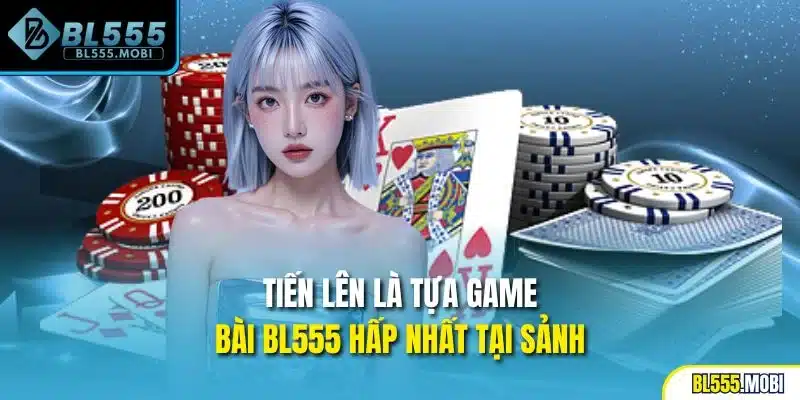 Tiến lên là tựa game bài BL555 hấp nhất tại sảnh