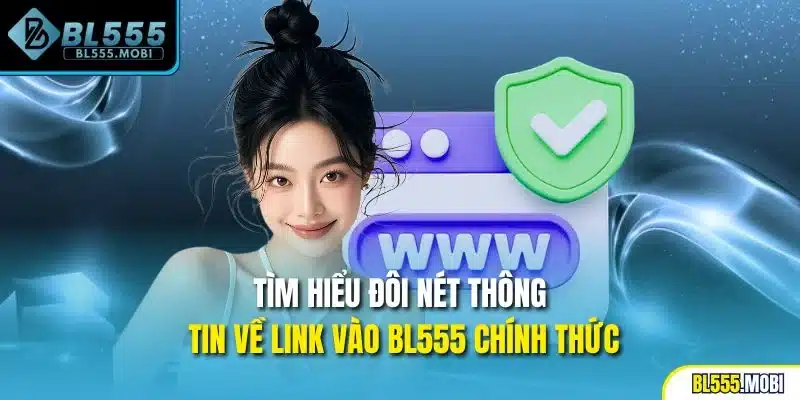 Tìm hiểu đôi nét thông tin về link vào BL555 chính thức