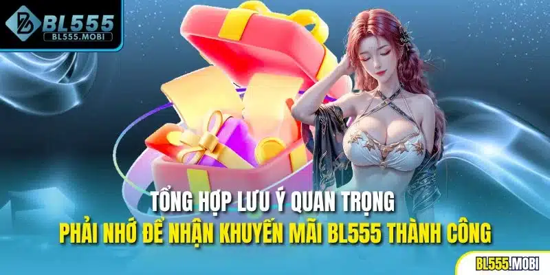 Tổng hợp lưu ý quan trọng phải nhớ để nhận khuyến mãi BL555 thành công